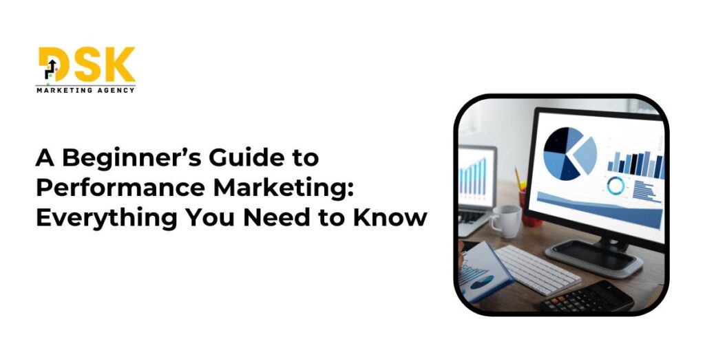 A Beginner’s Guide to Performance Marketing: Everything You Need to Know