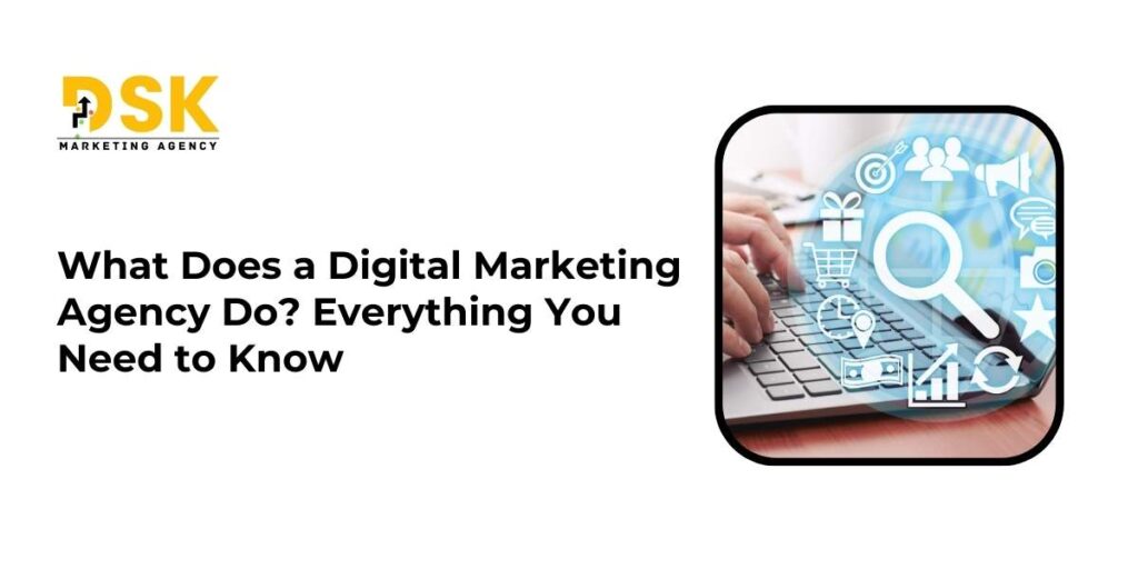 What Does Digital Marketing Agency Do? Everything you Need to Know