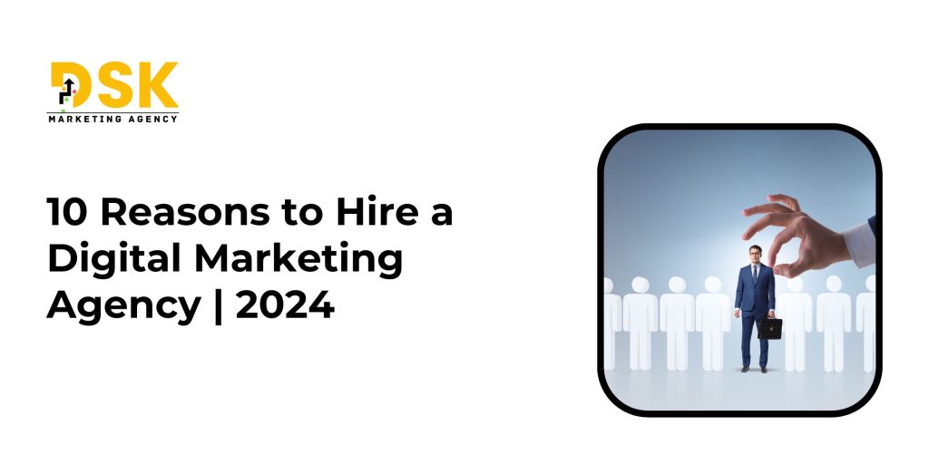 10 Reasons to Hire a Digital Marketing Agency | 2024