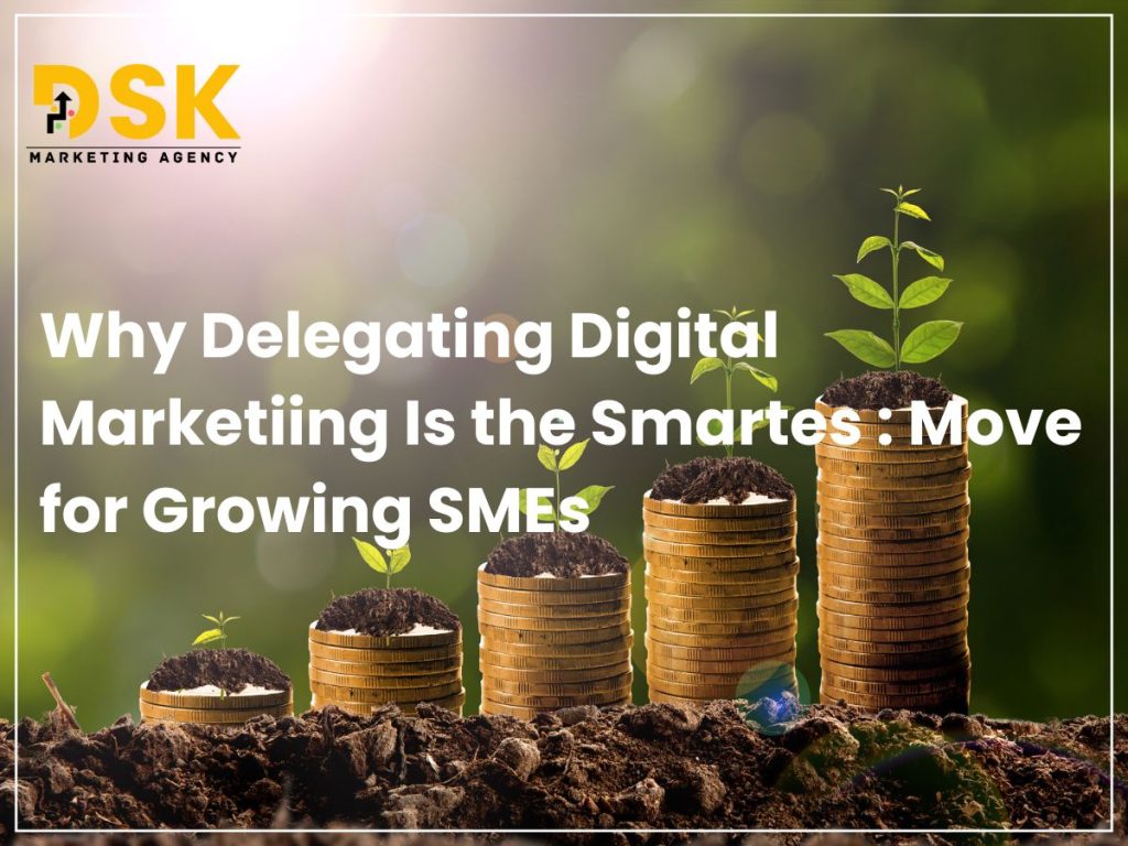 Why Delegating Digital Marketing Is the Smartest Move for Growing SMEs