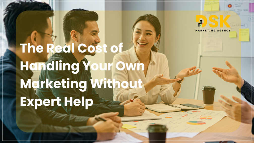 The Real Cost of Handling Your Own Marketing Without Expert Help